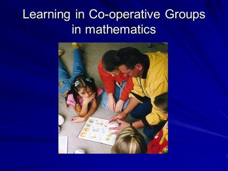 Learning in Co-operative Groups in mathematics. OECD / France Workshop Jan Terwel VU University Amsterdam Faculty of Psychology and Education Paper presented.