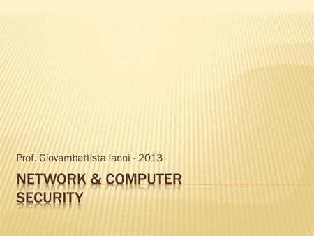 Prof. Giovambattista Ianni - 2013.  10 ECTS (5 Theory + 5 Lab.)  Suggested material:  W. Stallings, Cryptography and Network Security  W. Stallings,