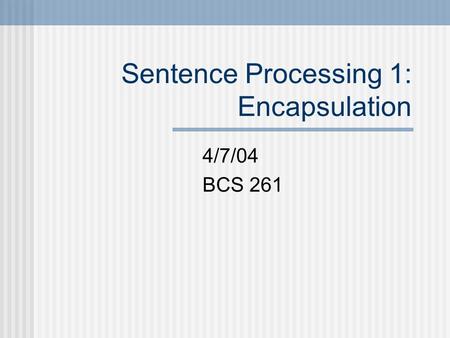 Sentence Processing 1: Encapsulation 4/7/04 BCS 261.