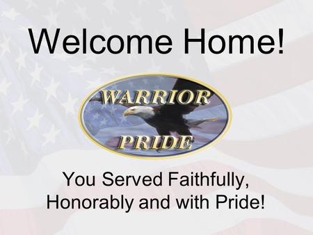 Welcome Home! You Served Faithfully, Honorably and with Pride!