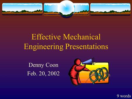 Effective Mechanical Engineering Presentations Denny Coon Feb. 20, 2002 9 words.