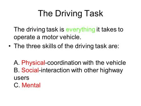 The Driving Task The driving task is everything it takes to operate a motor vehicle. The three skills of the driving task are: A. Physical-coordination.