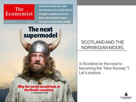 SCOTLAND AND THE NORWEGIAN MODEL Is Scotland on the road to becoming the ”New Norway”? Let’s explore…