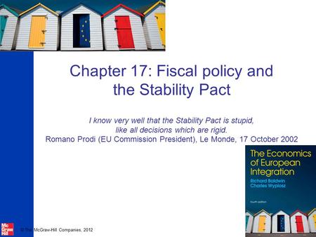 © The McGraw-Hill Companies, 2012 Chapter 17: Fiscal policy and the Stability Pact I know very well that the Stability Pact is stupid, like all decisions.