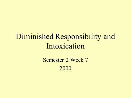 Diminished Responsibility and Intoxication Semester 2 Week 7 2000.