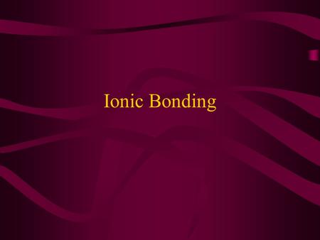 Ionic Bonding. As we have said, electron and their orbits are very important to the behavior of an atom. For example………