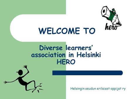 WELCOME TO Diverse learners’ association in Helsinki HERO Helsingin seudun erilaiset oppijat ry.