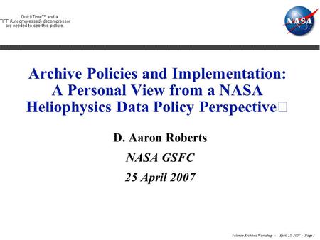 Science Archives Workshop - April 25, 2007 - Page 1 Archive Policies and Implementation: A Personal View from a NASA Heliophysics Data Policy Perspective.