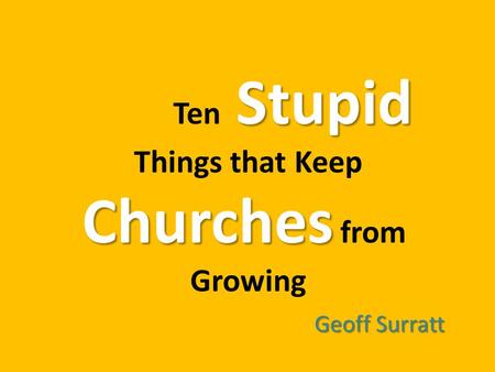 Stupid Ten Stupid Things that Keep Churches Churches from Growing Geoff Surratt.