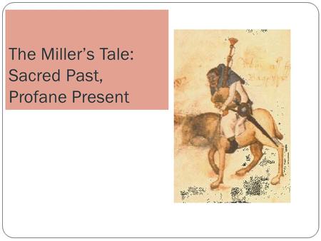 The Miller’s Tale: Sacred Past, Profane Present. Themes The rejection of neoclassical epic The turn to the contemporary The present as burlesque of the.