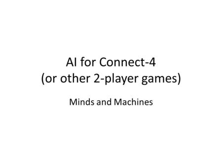 AI for Connect-4 (or other 2-player games) Minds and Machines.
