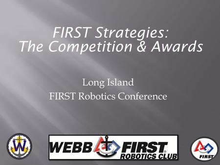 FIRST Strategies: The Competition & Awards Long Island FIRST Robotics Conference.