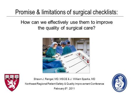 Promise & limitations of surgical checklists: How can we effectively use them to improve the quality of surgical care? Shawn J. Rangel, MD, MSCE & J. William.