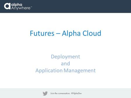 Futures – Alpha Cloud Deployment and Application Management.