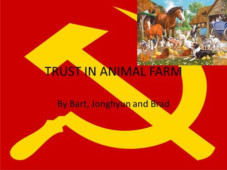 TRUST IN ANIMAL FARM By Bart, Jonghyun and Brad. Who are the most trusting characters in the novel? The most trusting characters in animal farm is boxer.
