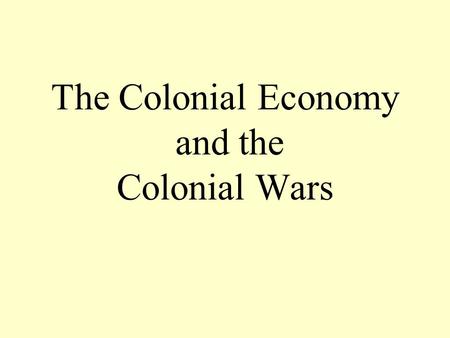 The Colonial Economy and the Colonial Wars. Summary... Two different cultural centers: – New England – Chesapeake Bay Broad participation in government.