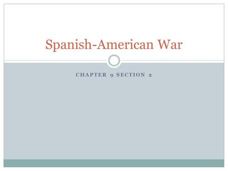 Spanish-American War Chapter 9 section 2.