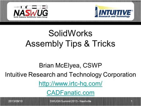 SolidWorks Assembly Tips & Tricks Brian McElyea, CSWP Intuitive Research and Technology Corporation  CADFanatic.com SWUGN Summit.