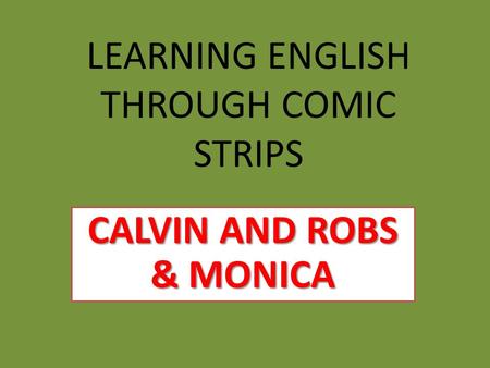 LEARNING ENGLISH THROUGH COMIC STRIPS CALVIN AND ROBS & MONICA.