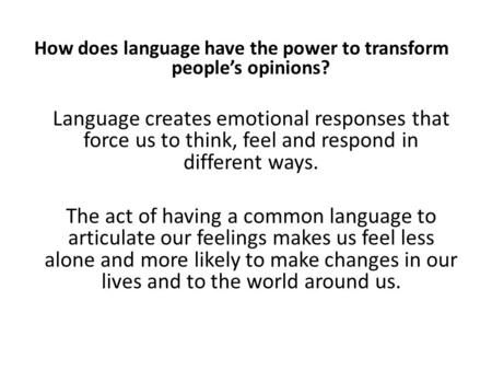 How does language have the power to transform people’s opinions? Language creates emotional responses that force us to think, feel and respond in different.