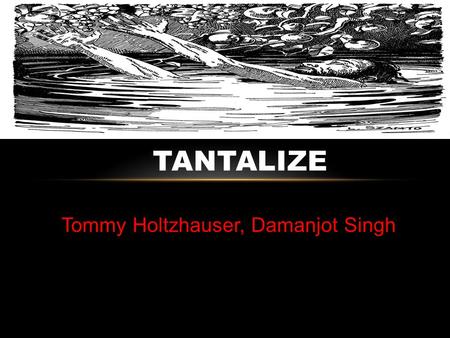 Tommy Holtzhauser, Damanjot Singh TANTALIZE. TANTALUS AND THE PELOPS Tantalus stole ambrosia from the gods which offended them, so he was punished by.