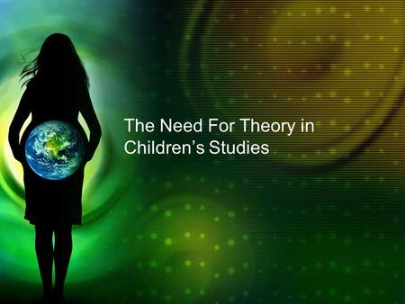 The Need For Theory in Children’s Studies. Nothing Is As Simple As It Appears From here there is no turning back…