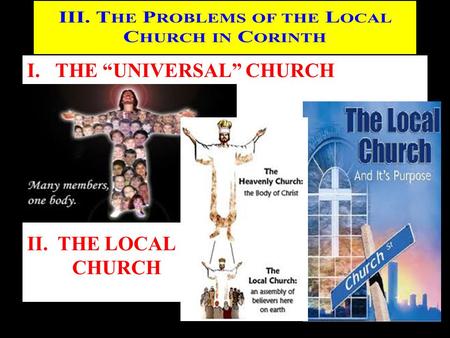I.THE “UNIVERSAL” CHURCH II. THE LOCAL CHURCH. One Head and One Body Two aspects where the Local Church should reflect the Universal Church: 1) H E IS.