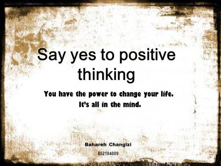 Say yes to positive thinking You have the power to change your life. It’s all in the mind. Bahareh Changizi 852194009.