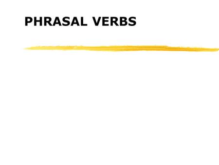 PHRASAL VERBS Phrasal Verbs What are they…? How do you use them correctly?