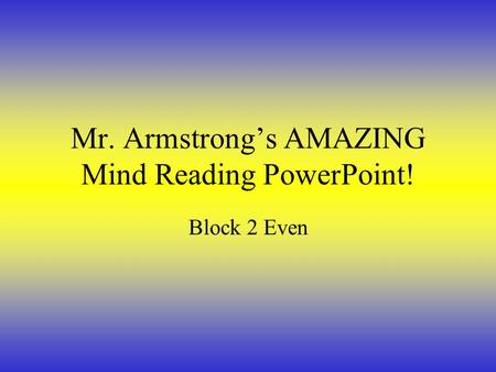 Mr. Armstrong’s AMAZING Mind Reading PowerPoint! Block 2 Even.