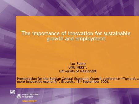 The importance of innovation for sustainable growth and employment Luc Soete UNU-MERIT, University of Maastricht Presentation for the Belgian Central Economic.