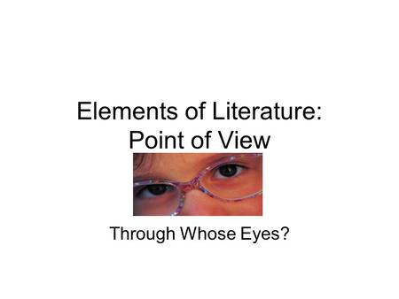 Elements of Literature: Point of View Through Whose Eyes?