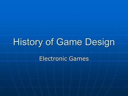 History of Game Design Electronic Games.