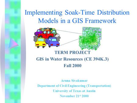 Implementing Soak-Time Distribution Models in a GIS Framework Aruna Sivakumar Department of Civil Engineering (Transportation) University of Texas at Austin.