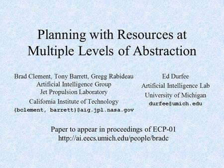 Planning with Resources at Multiple Levels of Abstraction Brad Clement, Tony Barrett, Gregg Rabideau Artificial Intelligence Group Jet Propulsion Laboratory.