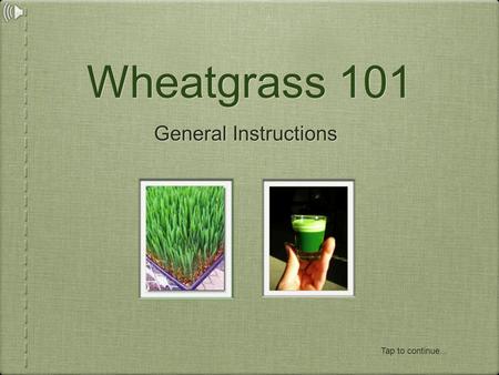 Wheatgrass 101 General Instructions Tap to continue...