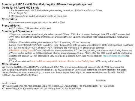 Summary of MICE 4/4/2008 shift during the ISIS machine-physics period Goals for 04 Apr08 MICE shift: 1. Radiation survey in MICE Hall with target operating,