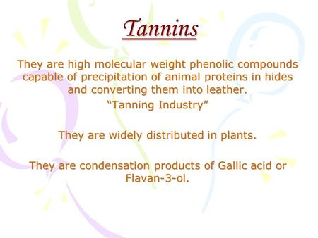 Tannins They are high molecular weight phenolic compounds capable of precipitation of animal proteins in hides and converting them into leather. “Tanning.