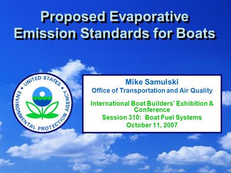1 Proposed Evaporative Emission Standards for Boats Mike Samulski Office of Transportation and Air Quality International Boat Builders’ Exhibition & Conference.