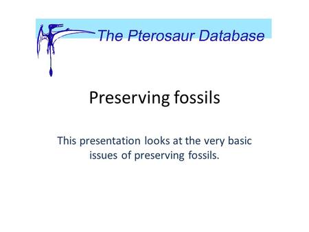Preserving fossils This presentation looks at the very basic issues of preserving fossils.