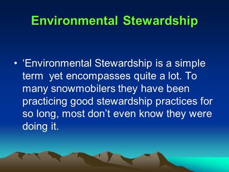 Environmental Stewardship ‘Environmental Stewardship is a simple term yet encompasses quite a lot. To many snowmobilers they have been practicing good.