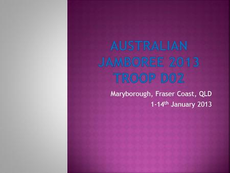 Maryborough, Fraser Coast, QLD 1-14 th January 2013.