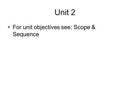Unit 2 For unit objectives see: Scope & Sequence.