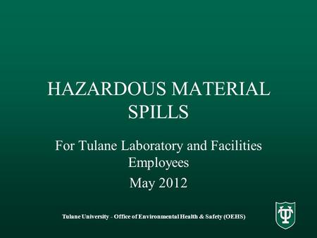 Tulane University - Office of Environmental Health & Safety (OEHS) HAZARDOUS MATERIAL SPILLS For Tulane Laboratory and Facilities Employees May 2012.