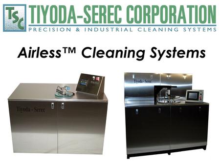 Airless™ Cleaning Systems. TSC Airless™ Cleaning Systems TSC Airless™ Cleaning Systems are distillable solvent cleaning systems where the process occurs.