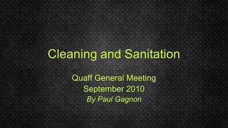Cleaning and Sanitation Quaff General Meeting September 2010 By Paul Gagnon.