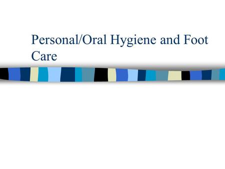 Personal/Oral Hygiene and Foot Care