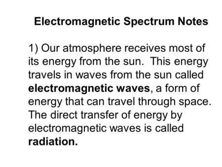 Electromagnetic Spectrum Notes 1) Our atmosphere receives most of its energy from the sun. This energy travels in waves from the sun called electromagnetic.