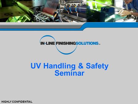 0 HIGHLY CONFIDENTIAL UV Handling & Safety Seminar.