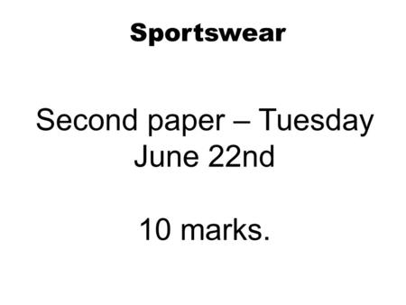 Sportswear Second paper – Tuesday June 22nd 10 marks.